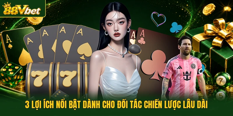 3 lợi ích nổi bật dành cho đối tác chiến lược lâu dài