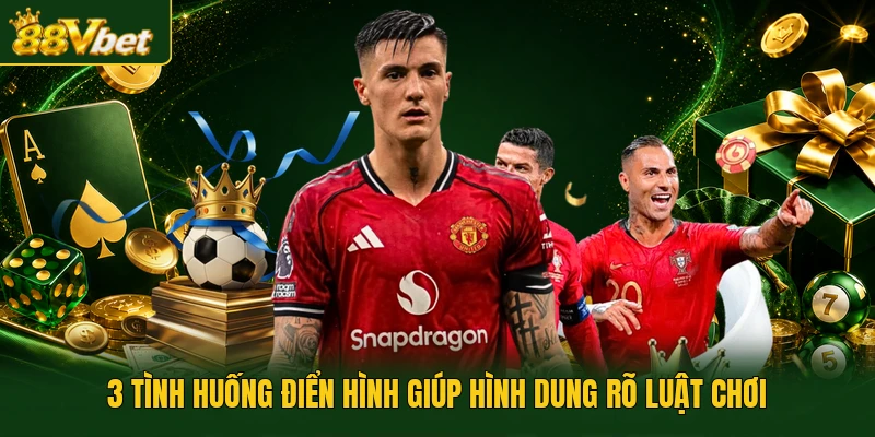 3 tình huống điển hình giúp hình dung rõ luật chơi