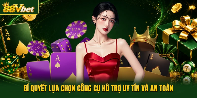 Bí quyết lựa chọn công cụ hỗ trợ uy tín và an toàn