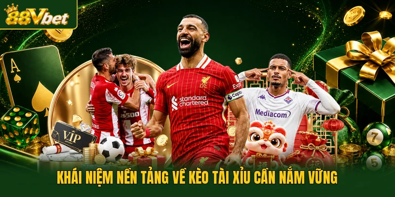 Khái niệm nền tảng về kèo tài xỉu cần nắm vững