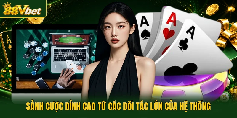 Sảnh cược đỉnh cao từ các đối tác lớn của hệ thống
