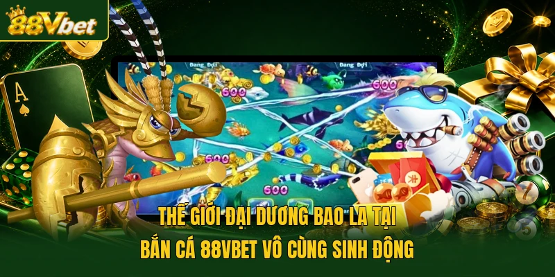 Thế giới đại dương bao la tại bắn cá 88VBET vô cùng sinh động