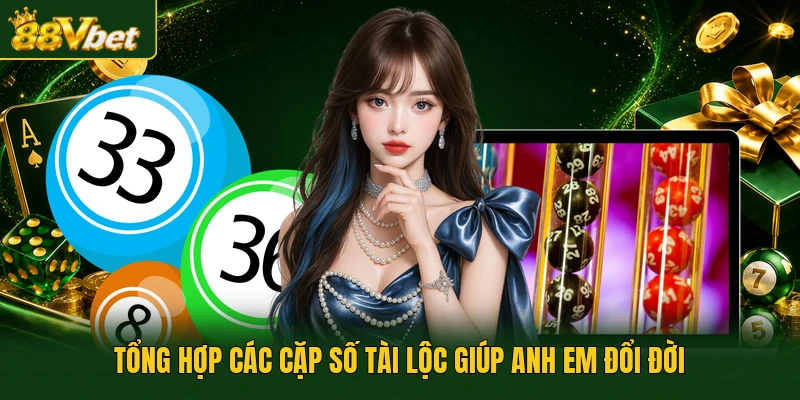 Tổng hợp các cặp số tài lộc giúp anh em đổi đời