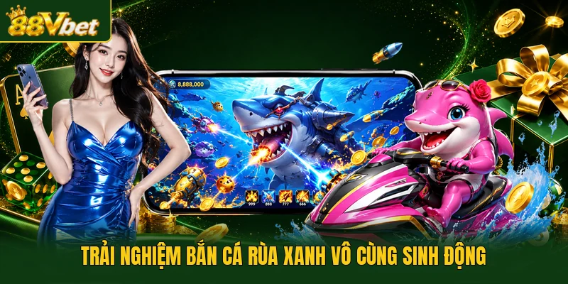 Trải nghiệm bắn cá Rùa Xanh vô cùng sinh động